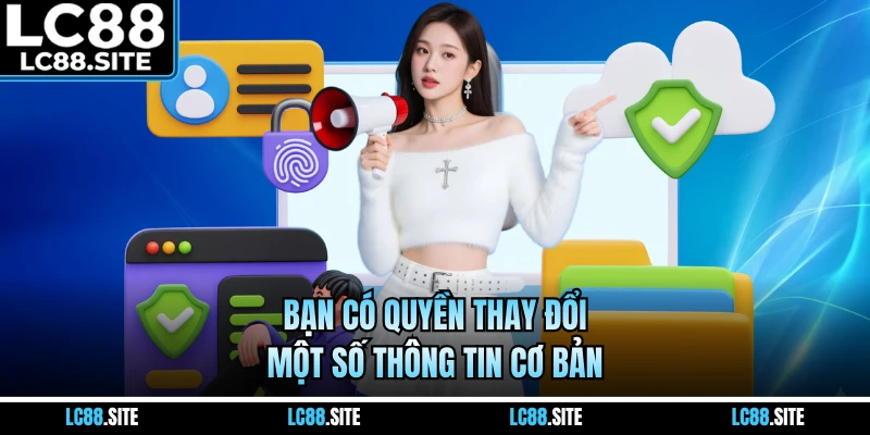 Bạn có quyền thay đổi một số thông tin cơ bản
