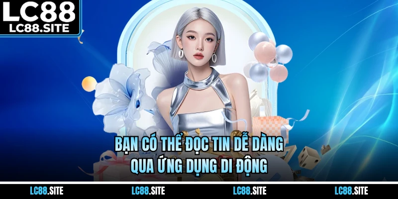 Bạn có thể đọc tin dễ dàng qua ứng dụng di động