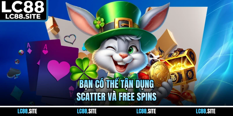 Bạn có thể tận dụng Scatter và free spins