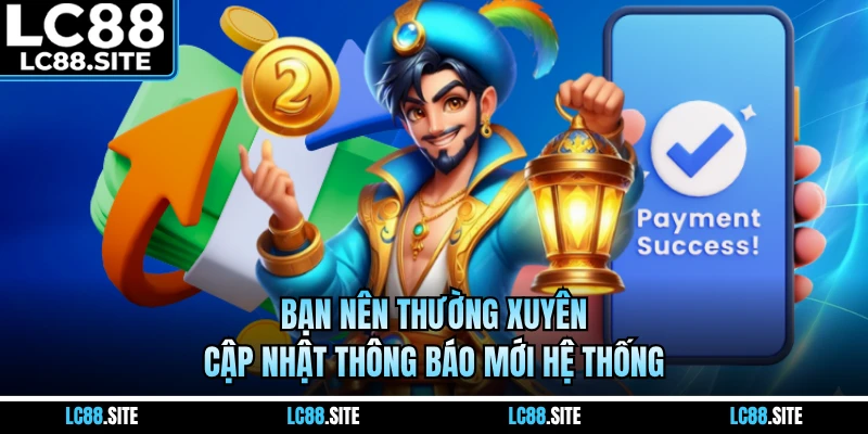 Bạn nên thường xuyên cập nhật thông báo mới hệ thống