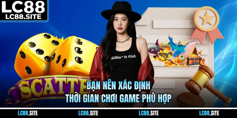 Bạn nên xác định thời gian chơi game phù hợp