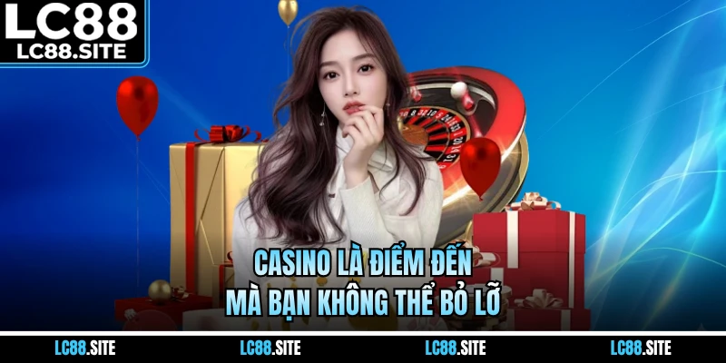 Casino là điểm đến mà bạn không thể bỏ lỡ