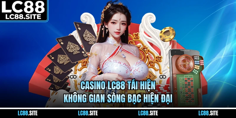 Casino LC88 tái hiện không gian sòng bạc hiện đại