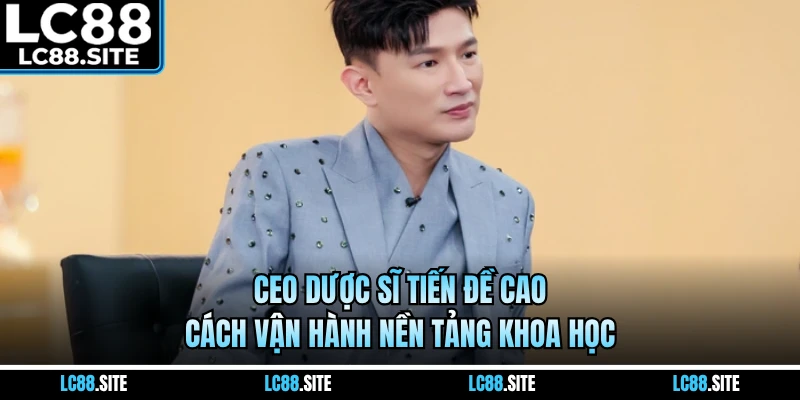 CEO Dược Sĩ Tiến đề cao cách vận hành nền tảng khoa học