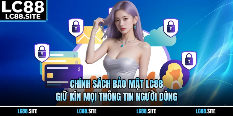 Chính sách bảo mật LC88 giữ kín mọi thông tin người dùng