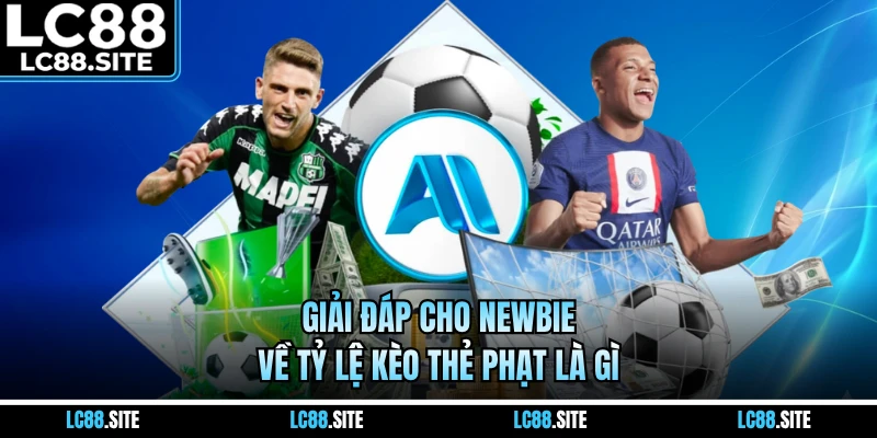 Giải đáp cho newbie về tỷ lệ kèo thẻ phạt là gì