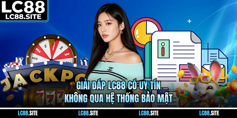 Giải đáp LC88 có uy tín không qua hệ thống bảo mật