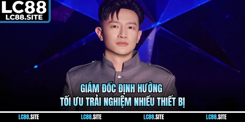 Giám đốc định hướng tối ưu trải nghiệm nhiều thiết bị