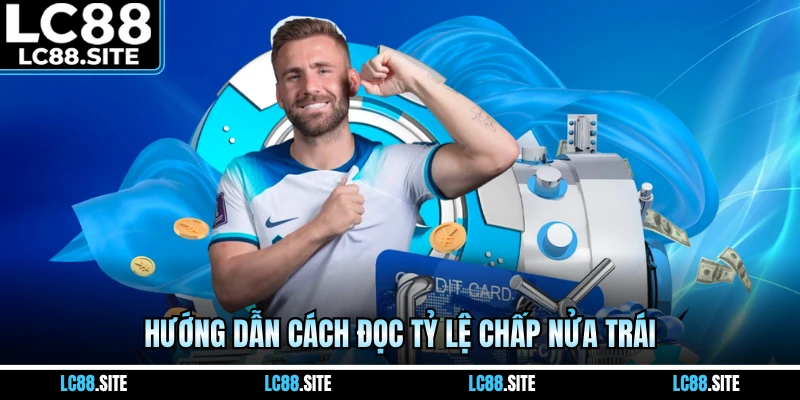 Hướng dẫn cách đọc tỷ lệ chấp nửa trái