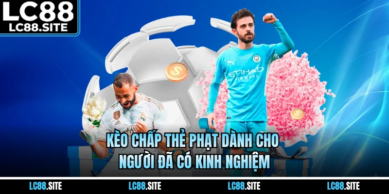 Kèo chấp thẻ phạt dành cho người đã có kinh nghiệm