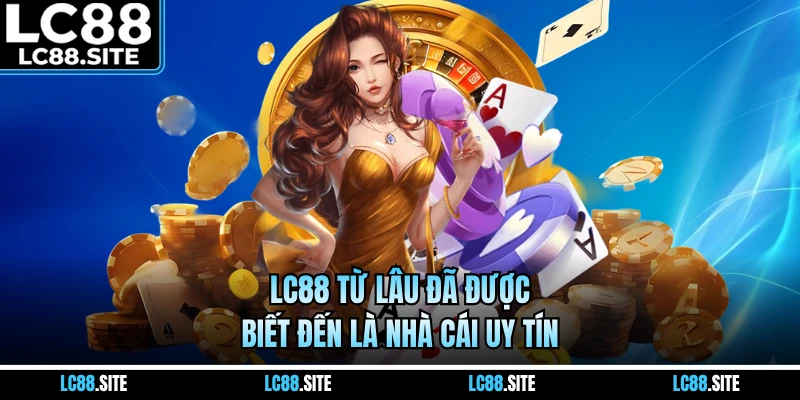 LC88 từ lâu đã được biết đến là nhà cái uy tín
