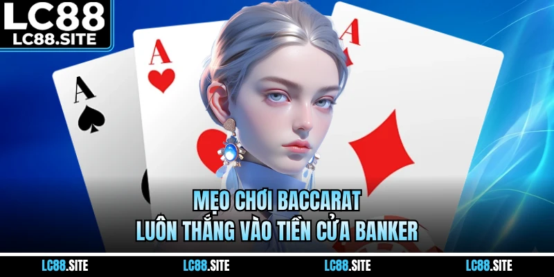 Mẹo chơi Baccarat luôn thắng vào tiền cửa Banker
