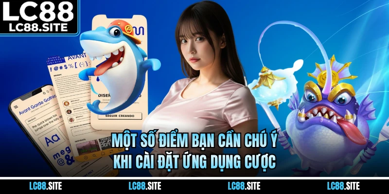 Một số điểm bạn cần chú ý khi cài đặt ứng dụng cược