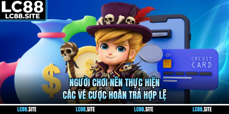 Người chơi nên thực hiện các vé cược hoàn trả hợp lệ