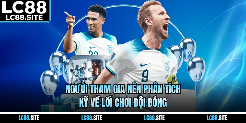 Người tham gia nên phân tích kỹ về lối chơi đội bóng