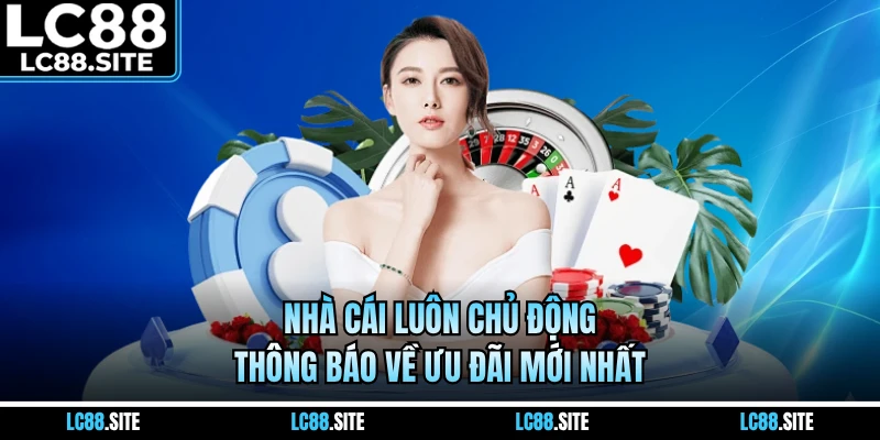 Nhà cái luôn chủ động thông báo về ưu đãi mới nhất