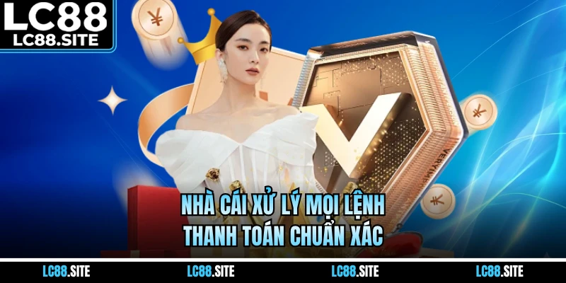Nhà cái xử lý mọi lệnh thanh toán chuẩn xác
