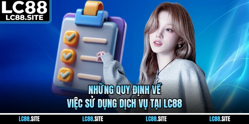 Những quy định về việc sử dụng dịch vụ tại LC88