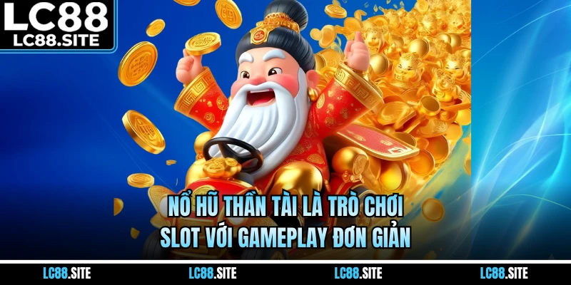 Nổ hũ Thần Tài là trò chơi slot với gameplay đơn giản