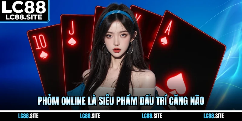 Phỏm online là siêu phẩm đấu trí căng não