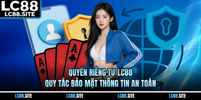 Quyền Riêng Tư LC88 - Quy Tắc Bảo Mật Thông Tin An Toàn