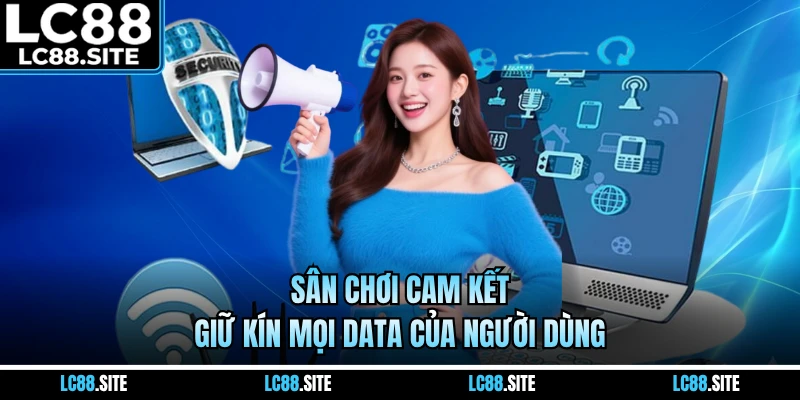 Sân chơi cam kết giữ kín mọi data của người dùng