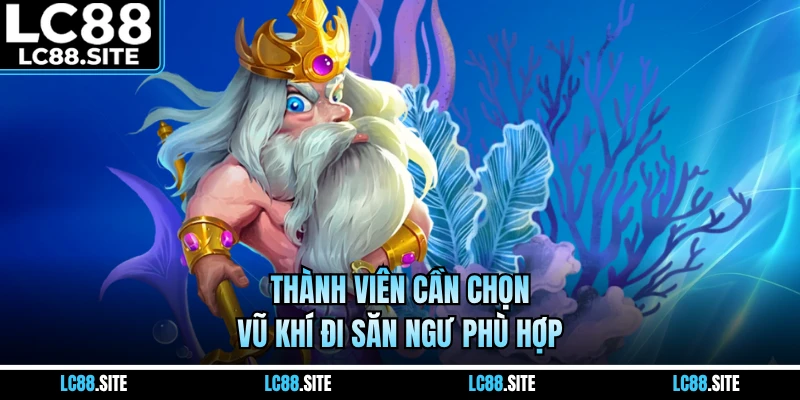 Thành viên cần chọn vũ khí đi săn ngư phù hợp