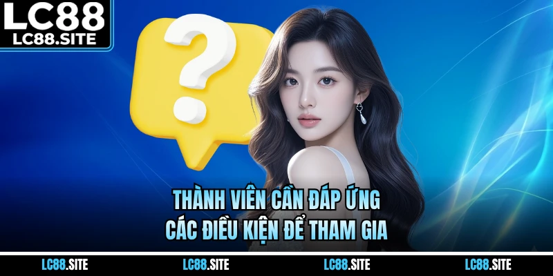 Thành viên cần đáp ứng các điều kiện để tham gia