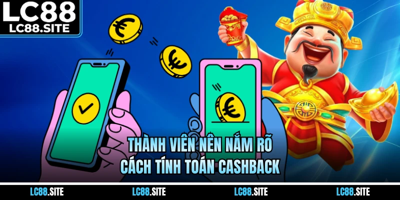 Thành viên nên nắm rõ cách tính toán cashback
