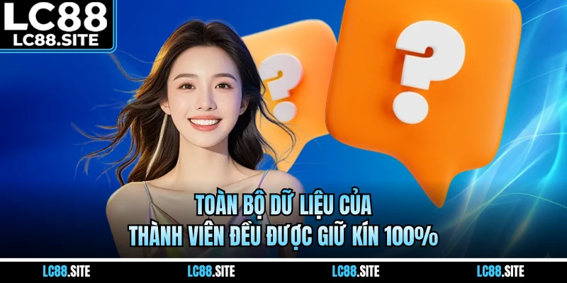Toàn bộ dữ liệu của thành viên đều được giữ kín 100%