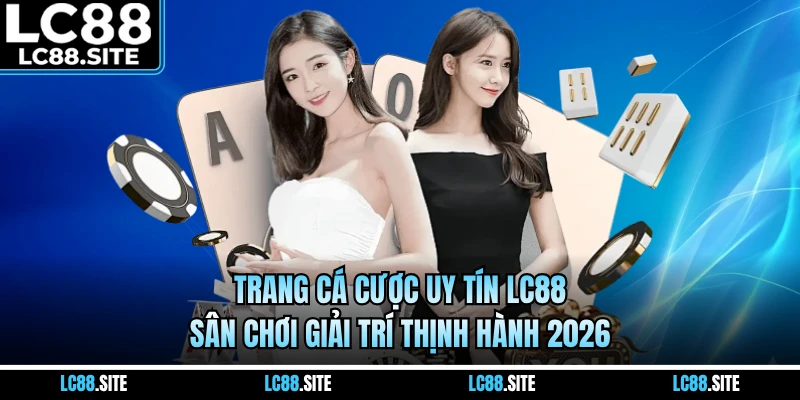 Trang Cá Cược Uy Tín LC88 - Sân Chơi Giải Trí Thịnh Hành 2026